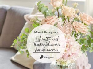 Trockenblumen und Schnittblumen zusammen in der Vase dekorieren - 5 Tipps für Mixed Bouquets